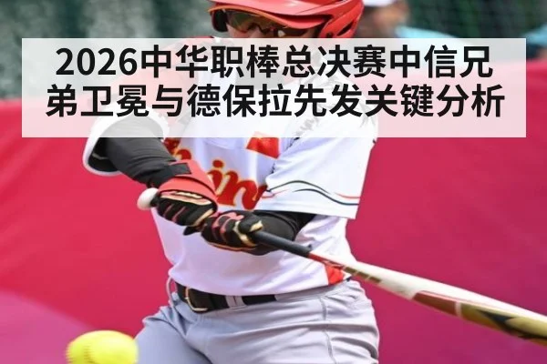 2026中华职棒总决赛中信兄弟卫冕与德保拉先发关键分析